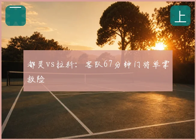 都灵vs拉科：客队67分钟门将单掌救险
