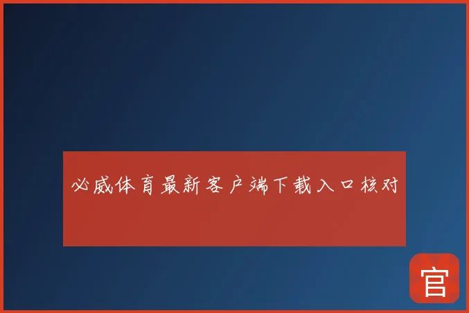 必威体育最新客户端下载入口核对