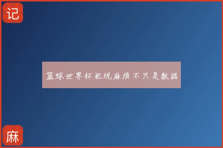 篮球世界杯犯规麻烦不只是数据